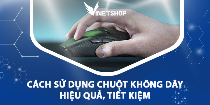 CÁCH SỬ DỤNG CHUỘT KHÔNG DÂY HIỆU QUẢ, TIẾT KIỆM