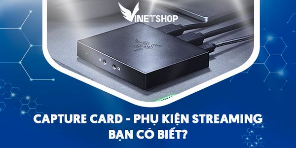 CAPTURE CARD – PHỤ KIỆN STREAMING BẠN CÓ BIẾT?