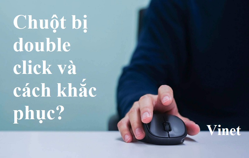 Chuột Bị Double Click – Cách Kiểm Tra Và Khắc Phục