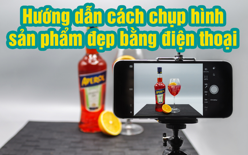 10 Cách Chụp Hình Sản Phẩm Đẹp Bằng Điện Thoại