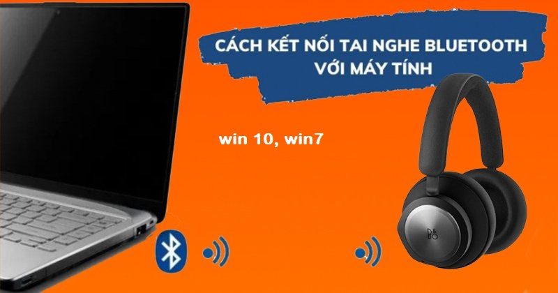 Cách Kết Nối Tai Nghe Bluetooth Với Laptop Win 10, Win 7