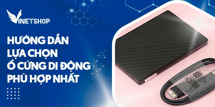 HƯỚNG DẪN LỰA CHỌN Ổ CỨNG DI ĐỘNG PHÙ HỢP NHẤT