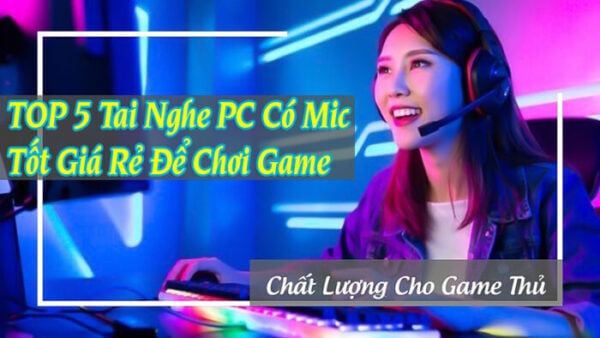 TOP 5 tai nghe quán net được game thủ yêu thích