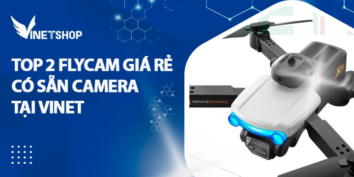 TOP 2 FLYCAM GIÁ RẺ CÓ SẴN CAMERA TẠI VINET