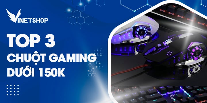 TOP 3 CHUỘT GAMING GIÁ RẺ DƯỚI 150K