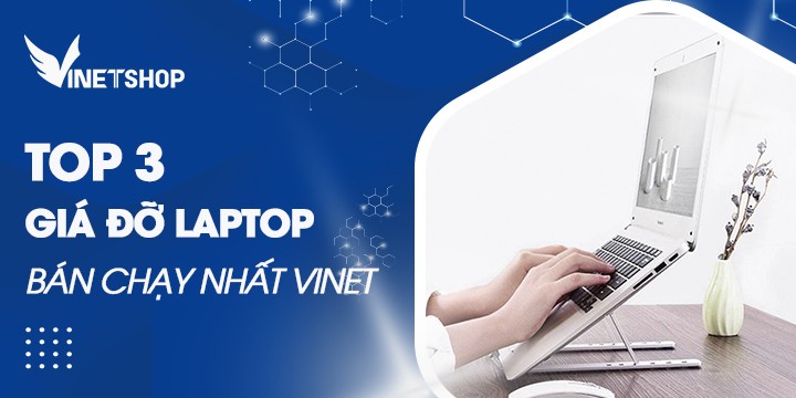 TOP 3 GIÁ ĐỠ LAPTOP BÁN CHẠY NHẤT TẠI VINET