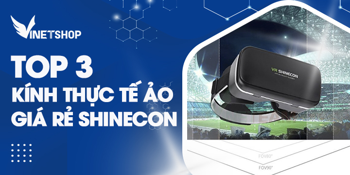 TOP 3 KÍNH THỰC TẾ ẢO VR SHINECON BÁN CHẠY NHẤT VINET