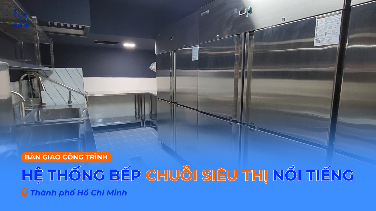 THI CÔNG & BÀN GIAO CÔNG TRÌNH BẾP NHÀ HÀNG CHO CHUỖI SIÊU THỊ TẠI TP. HCM