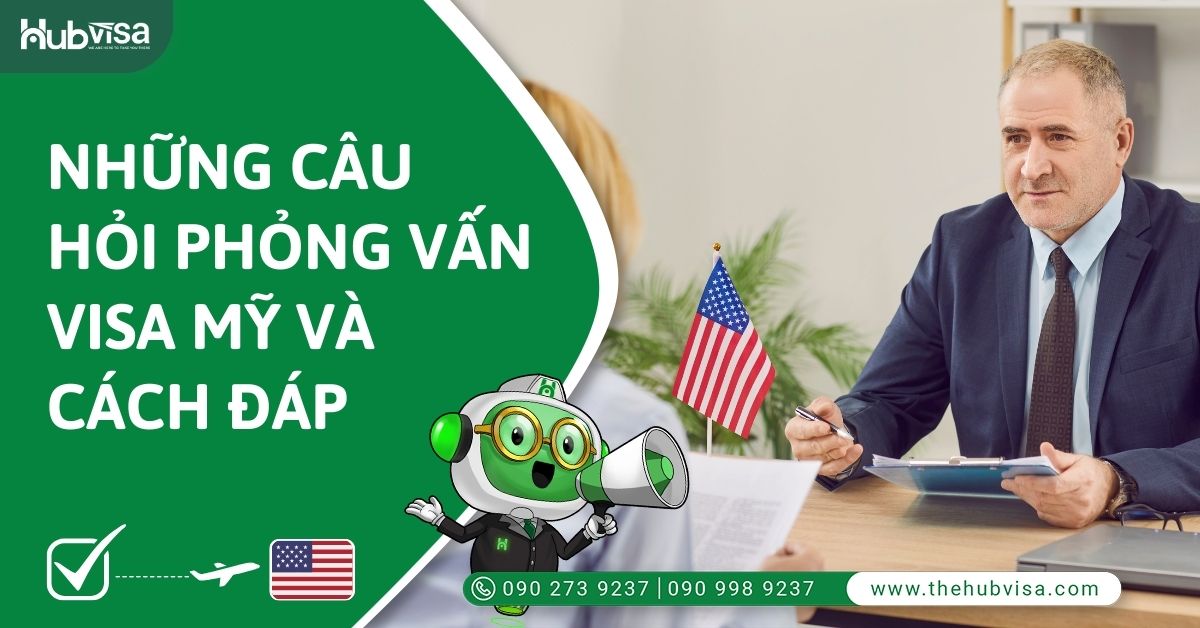 Những câu hỏi phỏng vấn visa Mỹ và cách trả lời