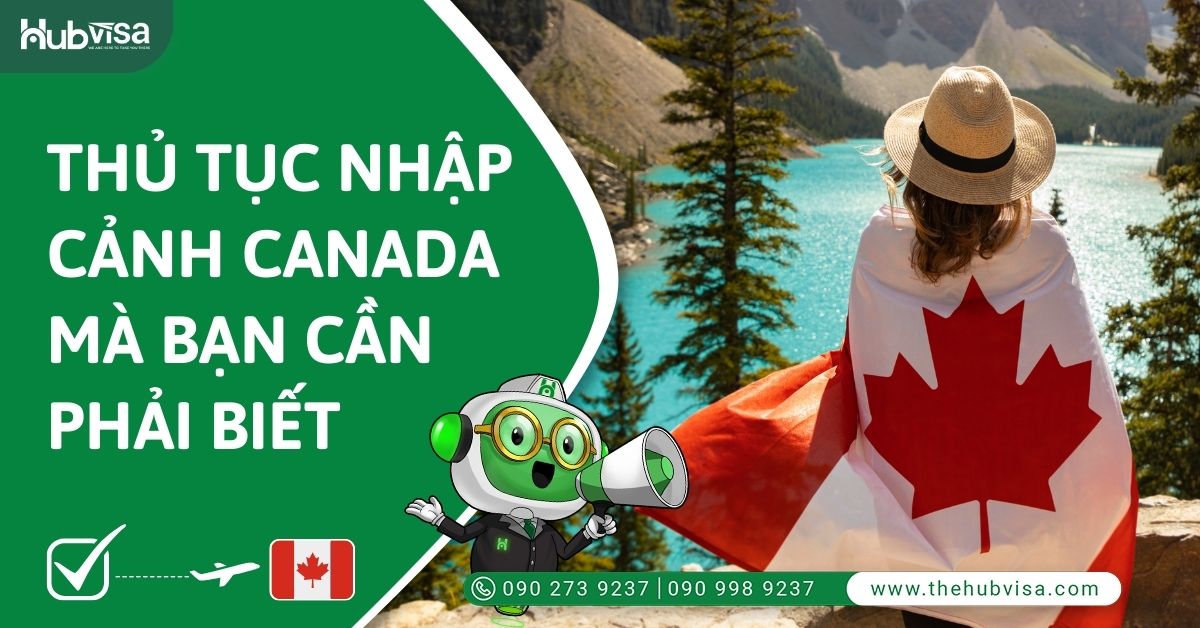 Thủ tục nhập cảnh Canada mà bạn cần biết