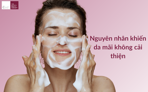 Nguyên nhân khiến da mãi không cải thiện