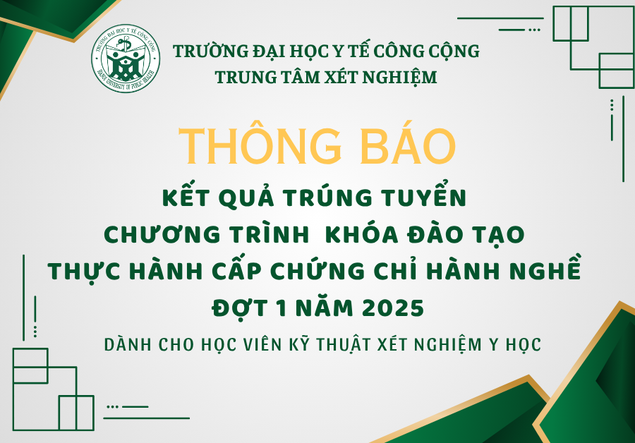 THÔNG BÁO KẾT QUẢ TRÚNG TUYỂN CHƯƠNG TRÌNH ĐÀO TẠO THỰC HÀNH CẤP CHỨNG CHỈ HÀNH NGHỀ ĐỢT 1 NĂM 2025 (DÀNH CHO HỌC VIÊN KỸ THUẬT XÉT NGHIỆM Y HỌC)