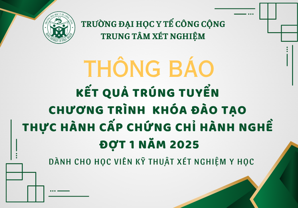 THÔNG BÁO KẾT QUẢ TRÚNG TUYỂN CHƯƠNG TRÌNH ĐÀO TẠO THỰC HÀNH CẤP CHỨNG CHỈ HÀNH NGHỀ ĐỢT 1 NĂM 2025 (DÀNH CHO HỌC VIÊN KỸ THUẬT XÉT NGHIỆM Y HỌC)