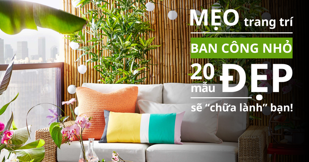 Mẹo Trang Trí Ban Công Nhỏ Thành Thiên Đường Và 20 Mẫu Cực Đẹp Chắc Chắn “Chữa Lành” Bạn!