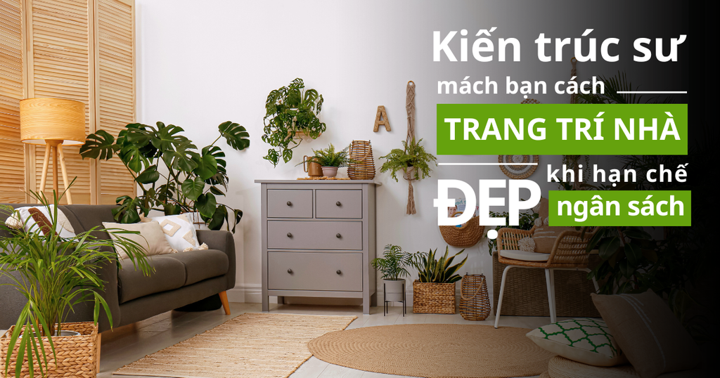 Kiến Trúc Sư Mách Bạn: Mẹo Trang Trí Nhà Đẹp Với Ngân Sách Hạn Chế Mà Vẫn Ấn Tượng!