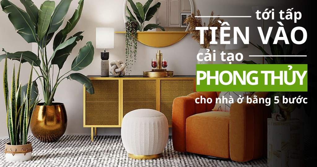Tiền Bạc Vào Tới Tấp Chỉ Bằng 5 Bước Cải Tạo Phong Thủy Trong Nhà Đơn Giản Mà Hiệu Quả!