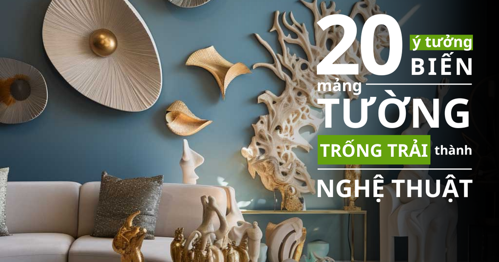 Hô Biến Bức Tường Trống Đơn Điệu Thành Tác Phẩm Nghệ Thuật Với 20 Ý Tưởng Trang Trí Độc Đáo!