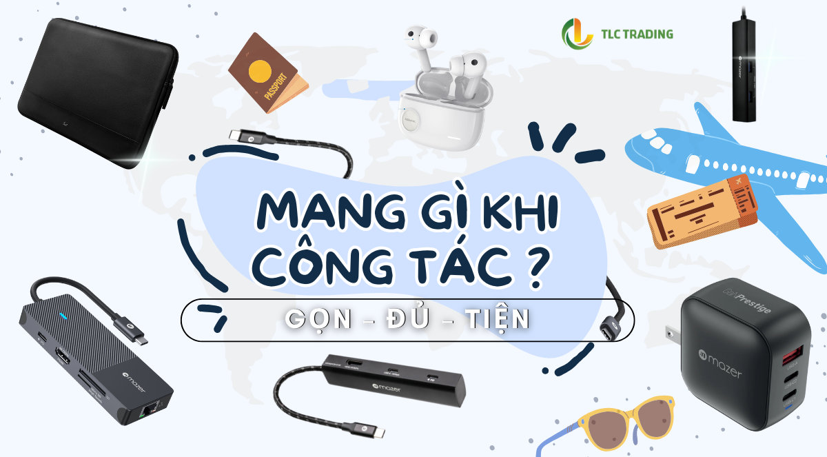 Đi công tác mang gì? Gợi ý 5 món phụ kiện cực gọn cho balo
