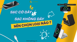 Sạc Không Dây Hiện Đại vs. Sạc Có Dây Truyền Thống: Cách Nào Sạc Tốt Hơn Trong Năm 2025?