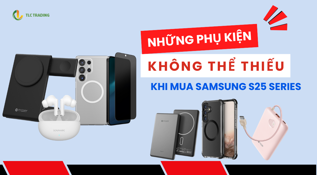 Top Phụ Kiện Galaxy S25 Series Không Thể Thiếu: Bảo Vệ, Tăng Tốc, Nâng Tầm Trải Nghiệm