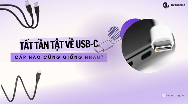 Tất Tần Tật Về USB-C: Cáp Nào Cũng Giống Nhau?