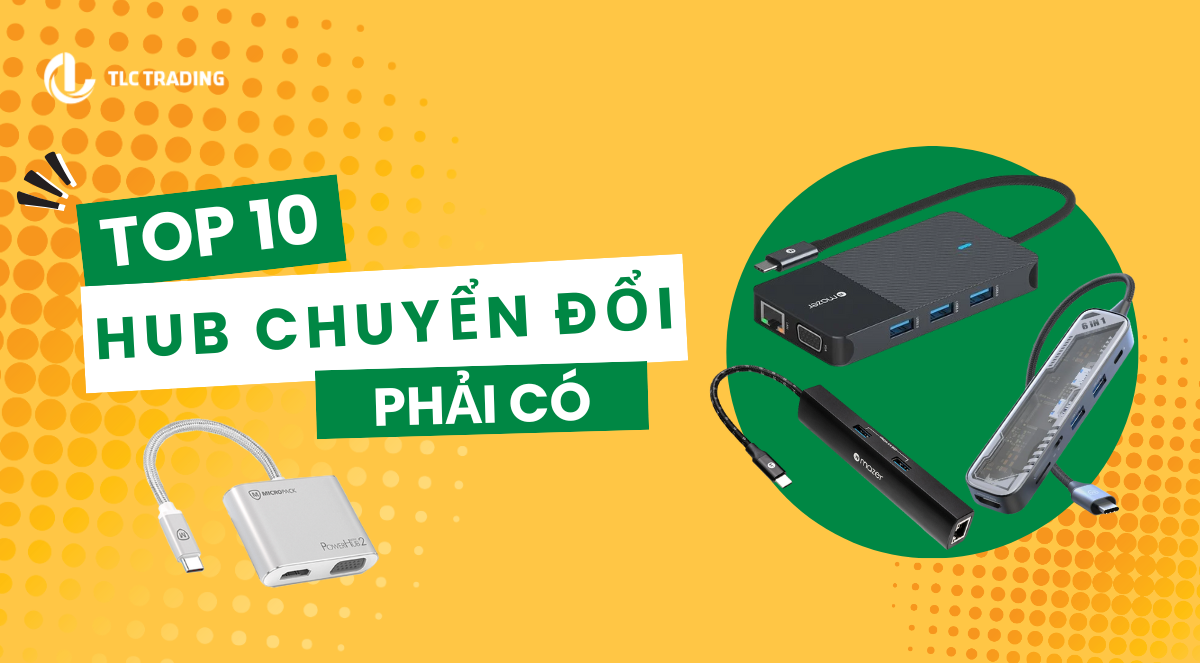 Top 10 HUB chuyển đổi không thể thiếu khi làm việc với laptop mỏng nhẹ