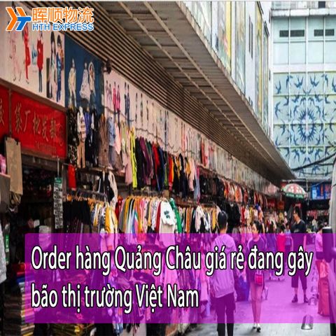 Order hàng Quảng Châu giá rẻ đang gây bão thị trường Việt Nam