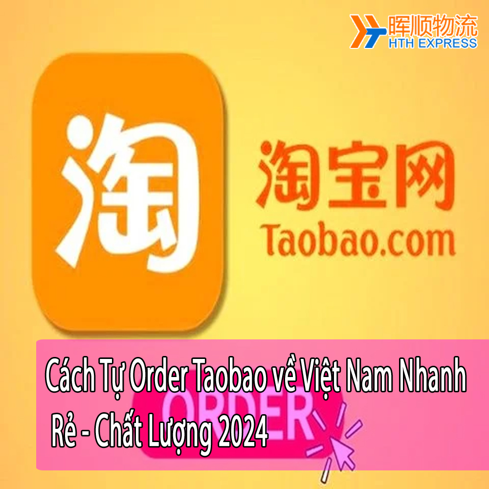 Cách Tự Order Taobao về Việt Nam Nhanh - Rẻ - Chất Lượng 2024