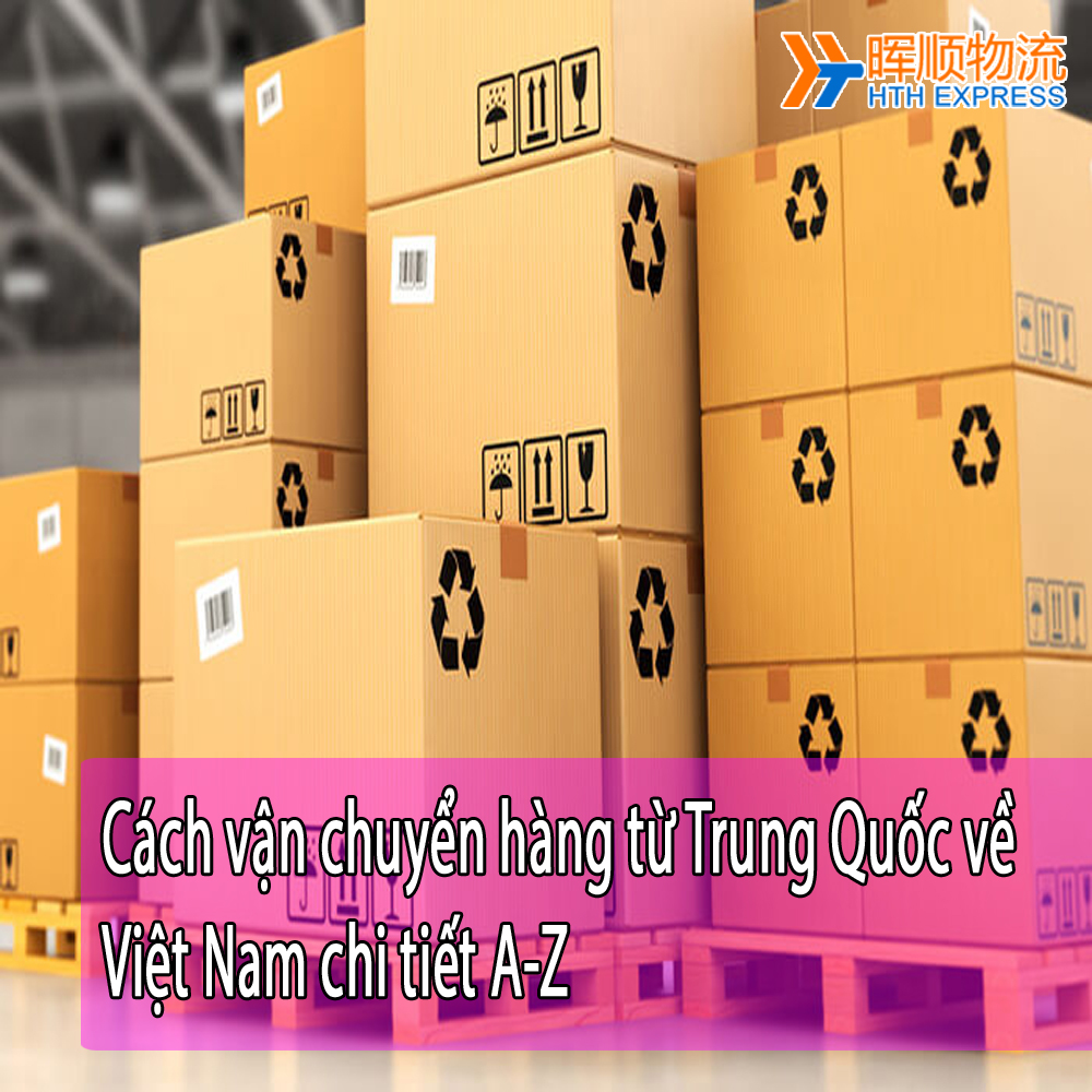 Cách vận chuyển hàng từ Trung Quốc về Việt Nam chi tiết A-Z