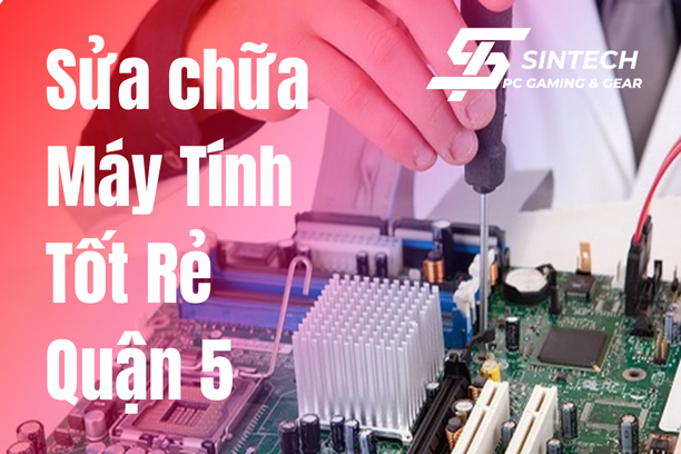Sửa Máy Tính Quận 5 Uy Tín, Minh Bạch tại Sintech