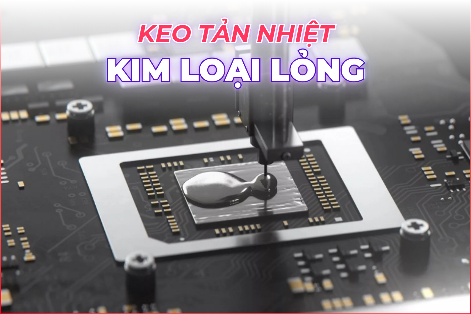 Keo tản nhiệt kim loại lỏng là gì? Có nên dùng không?