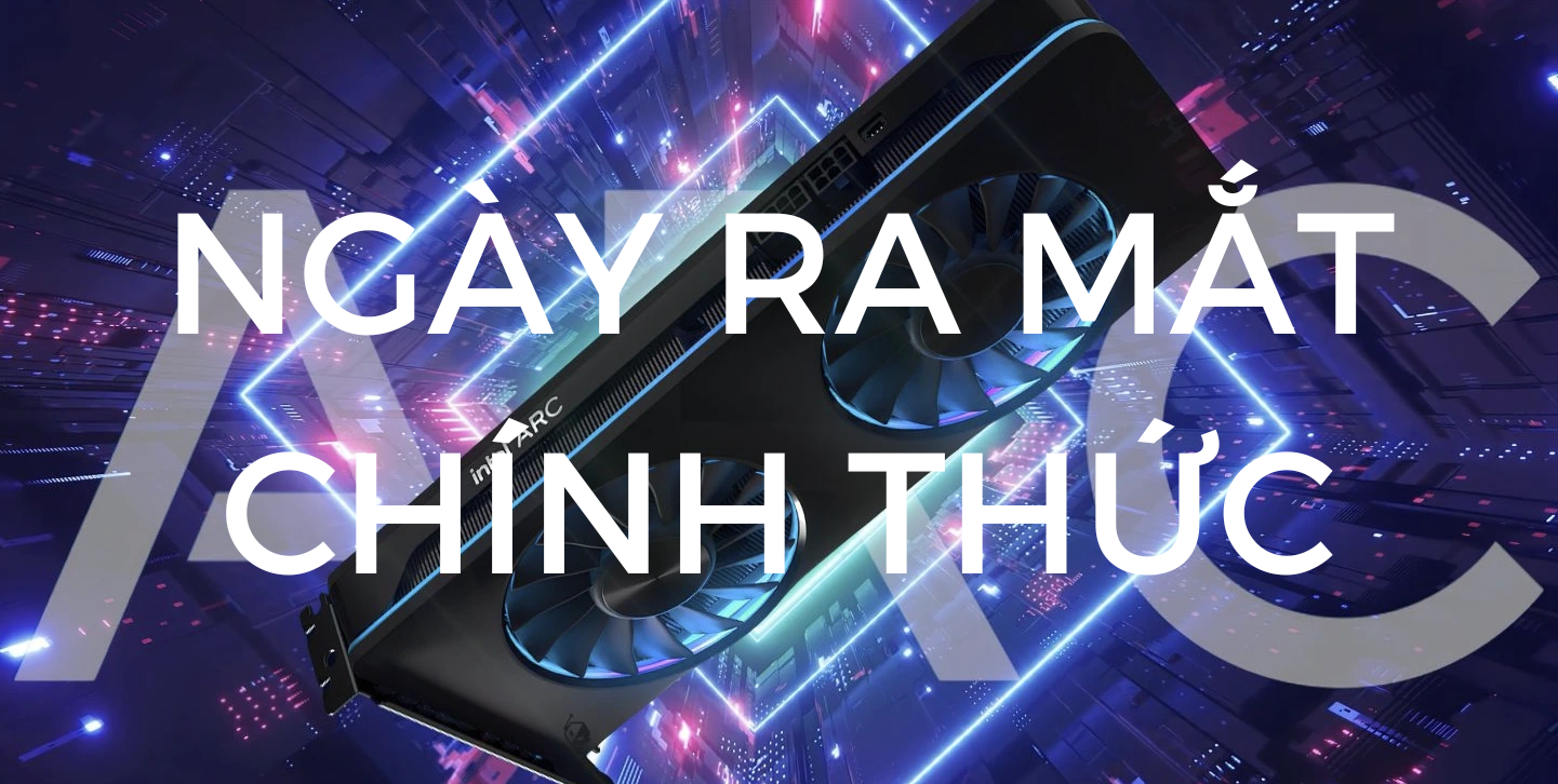 Intel Xác Nhận Ngày Ra Mắt Chính Thức GPU Arc 
