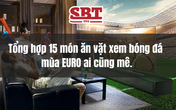 Tổng hợp 15 món ăn vặt xem bóng đá mùa EURO ai cũng mê.