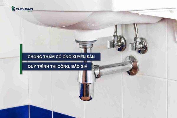 Chống thấm cổ ống xuyên sàn - Quy trình thi công và báo giá