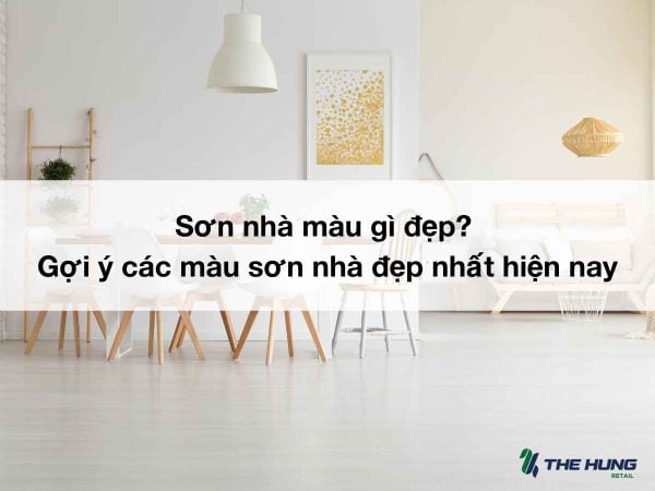 Sơn nhà màu gì đẹp? Gợi ý các màu sơn nhà đẹp nhất hiện nay