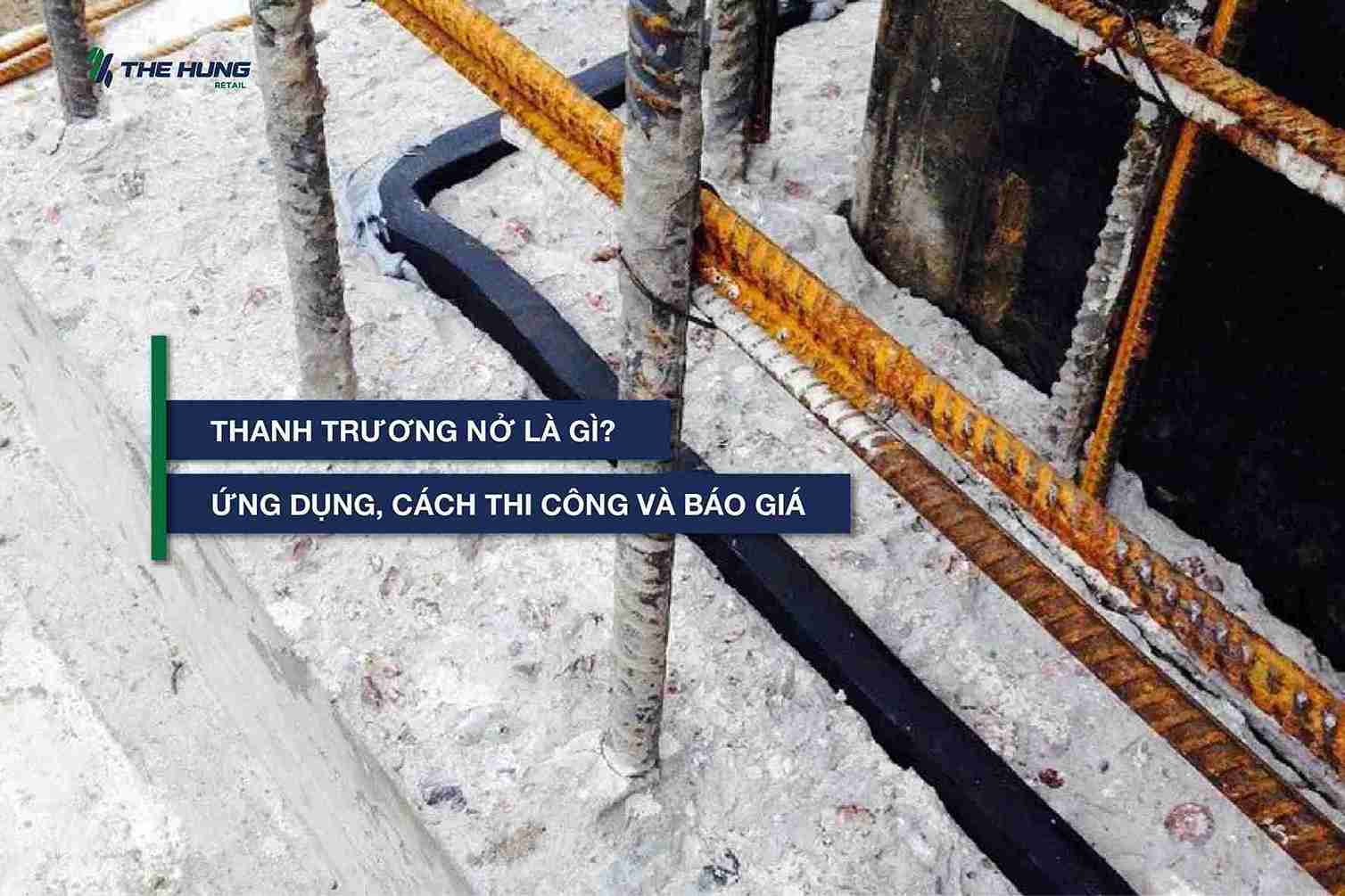 Thanh trương nở là gì? Ứng dụng, cách thi công và báo giá