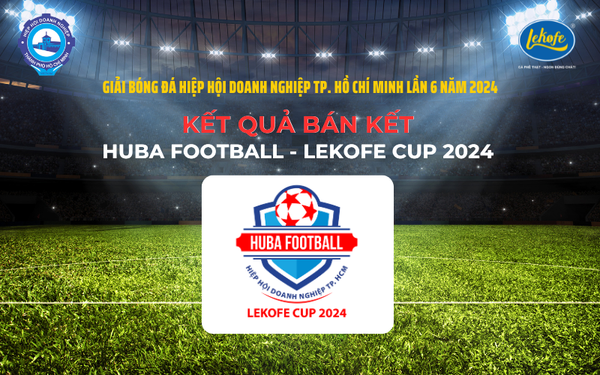 Kết quả bán kết Huba Football - Lekofe Cup 2024