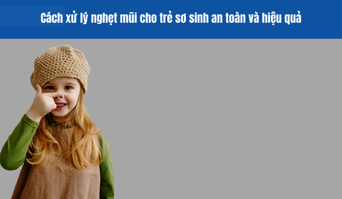 Cách xử lý nghẹt mũi cho trẻ sơ sinh an toàn và hiệu quả