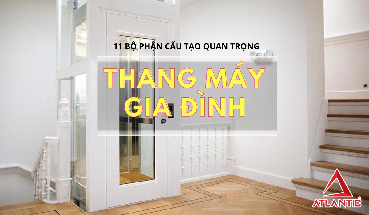 Tổng hợp 11 bộ phận quan trọng trong thang máy gia đình