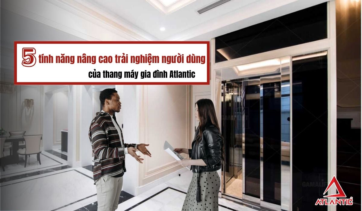 5 tính năng nâng cao của thang máy gia đình Atlantic