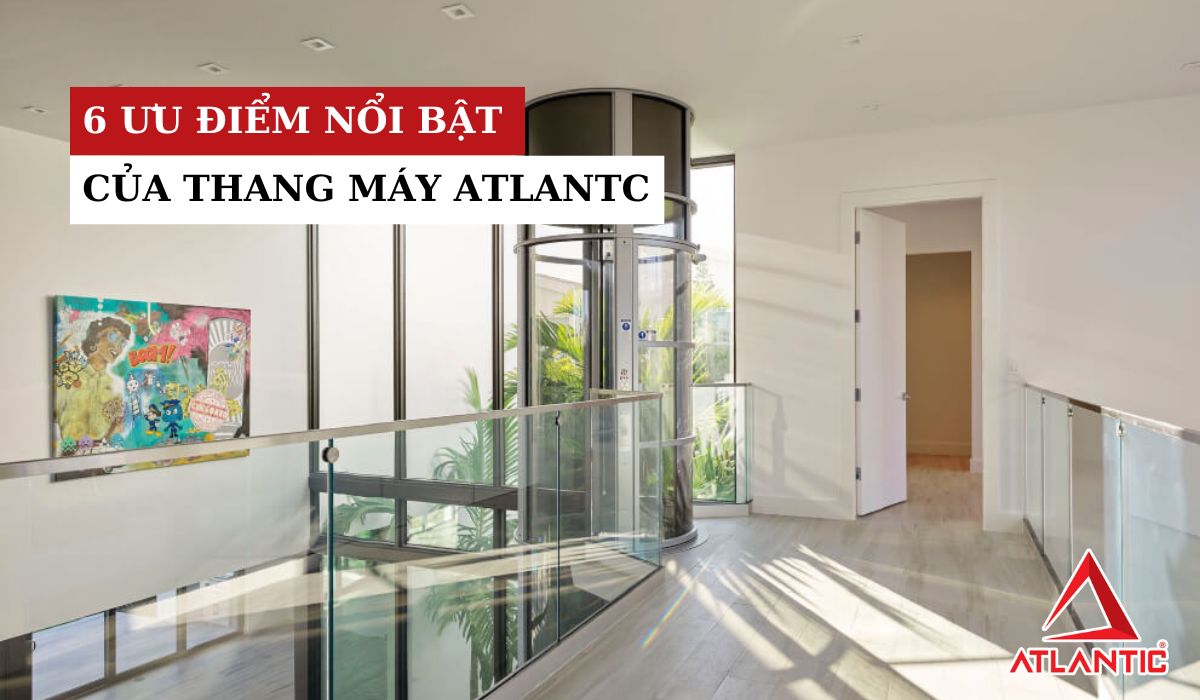 6 ưu điểm nổi bật của Thang máy Atlantic