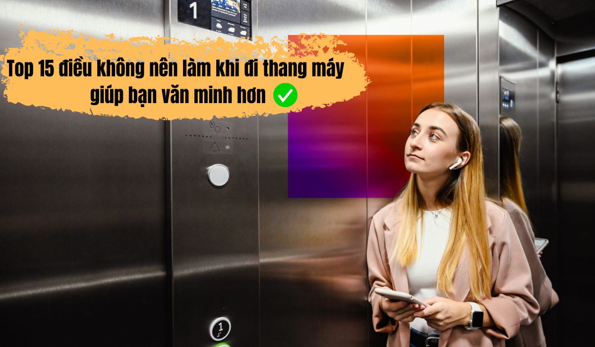 Top 15 điều không nên làm khi đi thang máy giúp bạn văn minh hơn