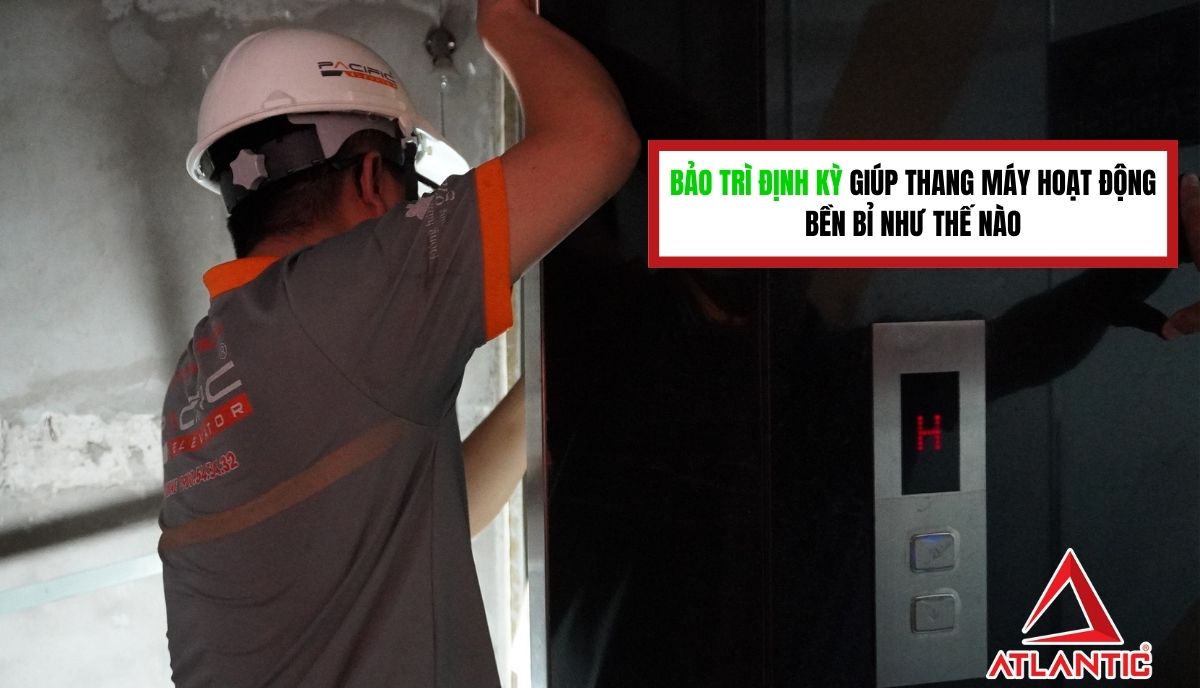 Bảo trì định kỳ giúp thang máy hoạt động bền bỉ như thế nào