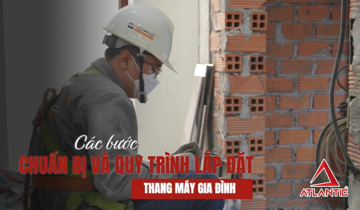 Các bước chuẩn bị và quy trình lắp đặt thang máy gia đình
