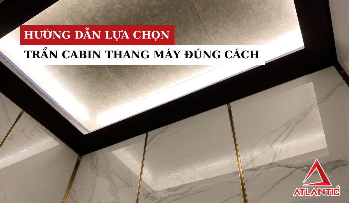 Hướng dẫn lựa chọn trần cabin thang máy đúng cách