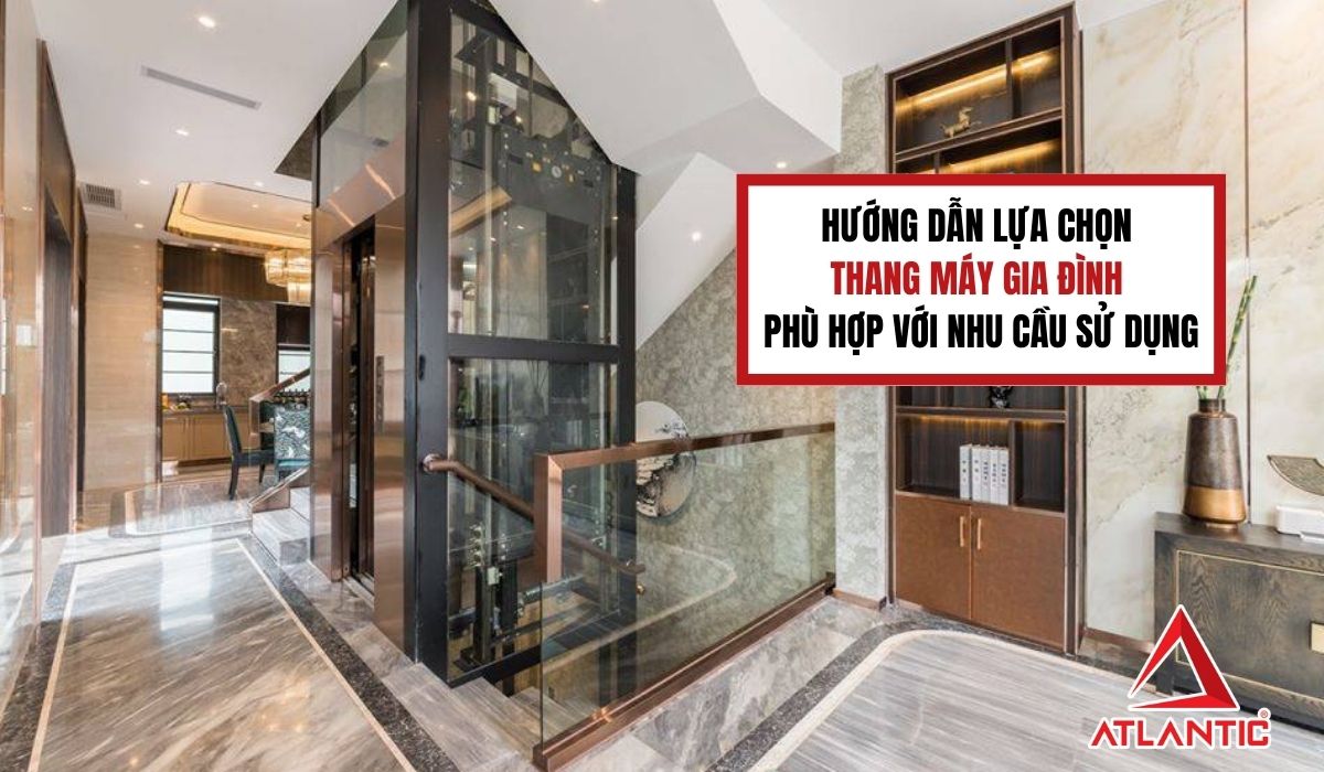 Hướng dẫn lựa chọn thang máy gia đình phù hợp với nhu cầu sử dụng