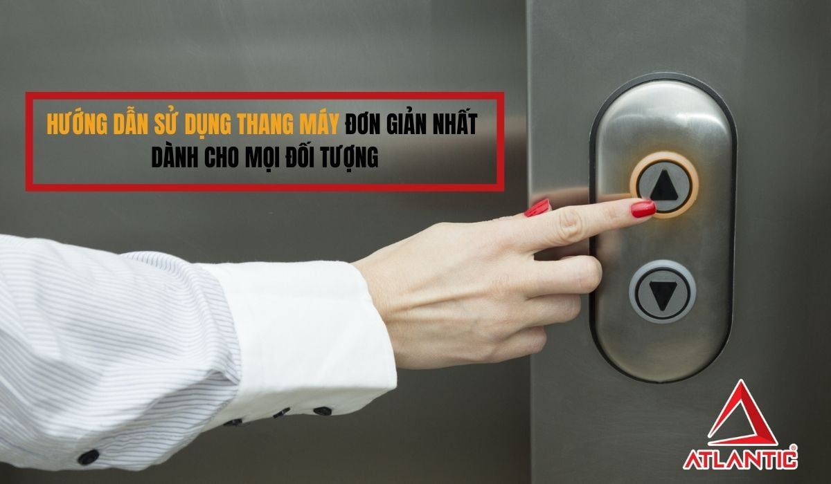 Hướng dẫn sử dụng thang máy đơn giản nhất dành cho mọi đối tượng