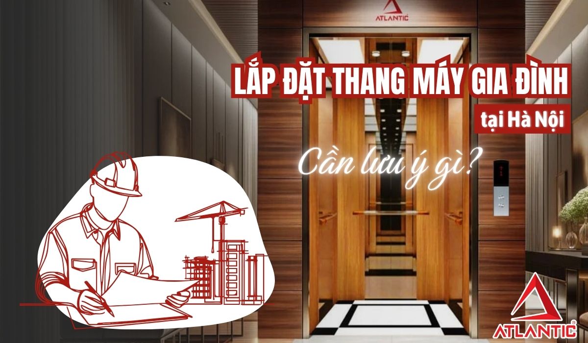 Lắp đặt thang máy trong nhà tại Hà Nội: Cần lưu ý gì?