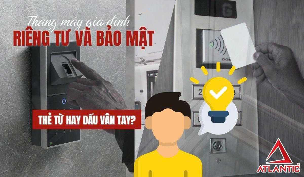 Riêng tư và bảo mật cho thang máy gia đình: Chọn thẻ từ hay vân tay?