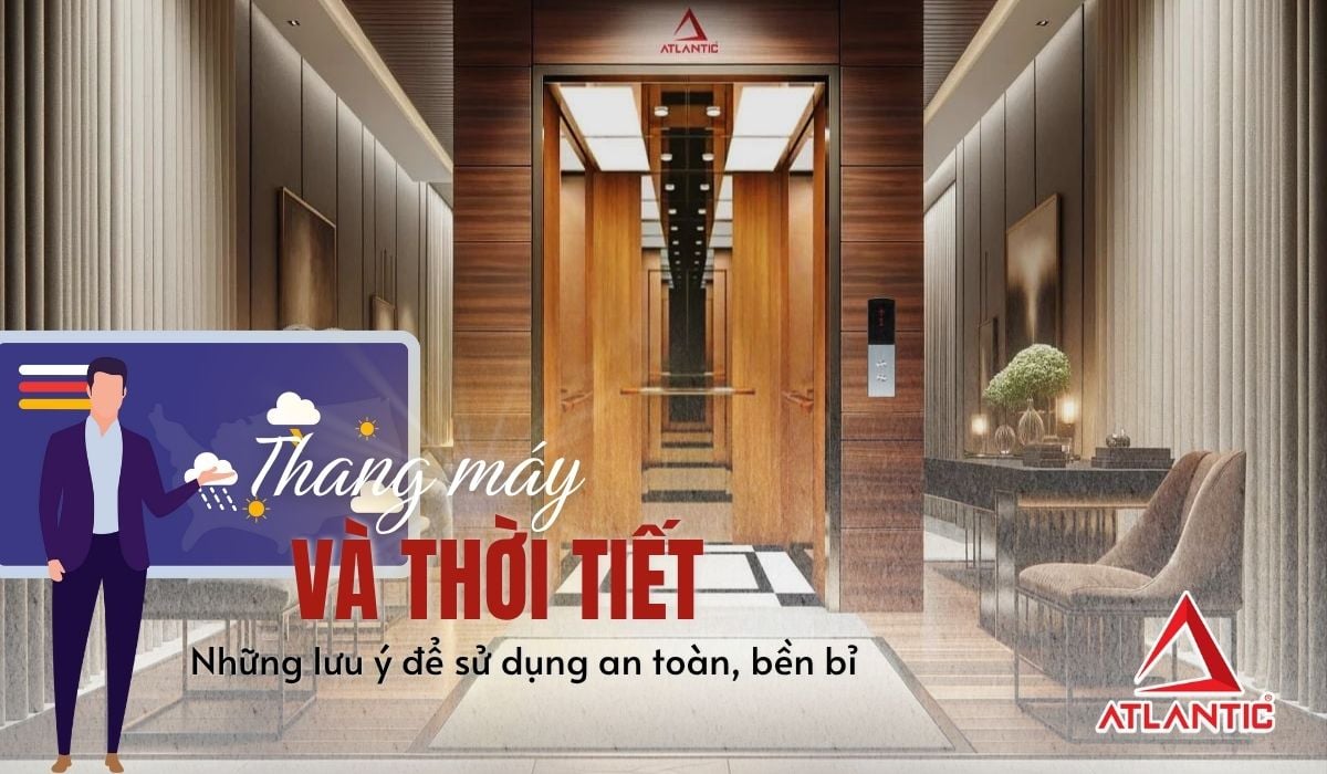 Thang máy và thời tiết: Những lưu ý để sử dụng an toàn, bền bỉ